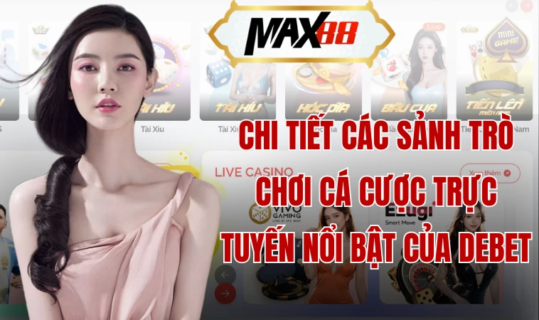 Debet - Biểu Tượng Đỉnh Cao Của Nhà Cái 5 Sao Sang Trọng 1 Chi tiết các sảnh trò chơi cá cược trực tuyến nổi bật của Debet