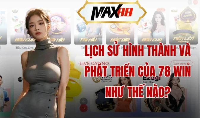 78win - Đánh Giá Chi Tiết Về Cổng Game Cá Cược 6 Lịch sử hình thành và phát triển của 78 win như thế nào?