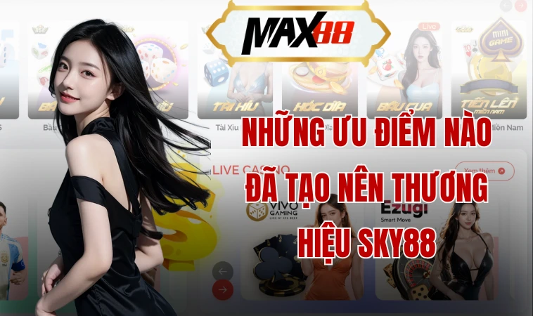 Sky88 - Sân Chơi Cá Cược Đỉnh Cao Top Đầu Thị Trường 2 Những ưu điểm nào đã tạo nên thương hiệu Sky88