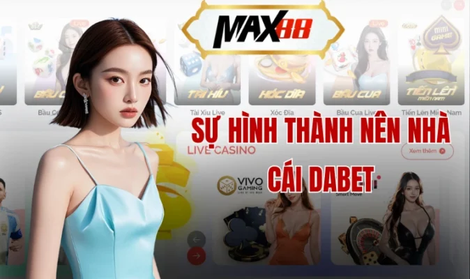 Dabet - Giới Thiệu Các Sản Phẩm Cá Cược Đẳng Cấp Hàng Đầu 13 Sự hình thành nên nhà cái Dabet