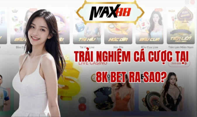 Trải nghiệm cá cược tại 8k bet ra sao?